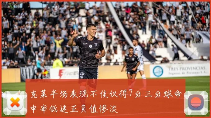 克莱半场表现不佳仅得7分三分球命中率低迷正负值惨淡