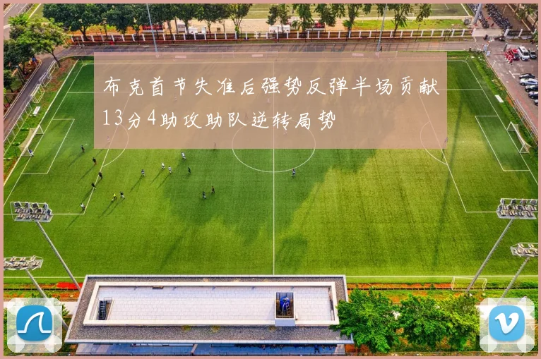 布克首节失准后强势反弹半场贡献13分4助攻助队逆转局势